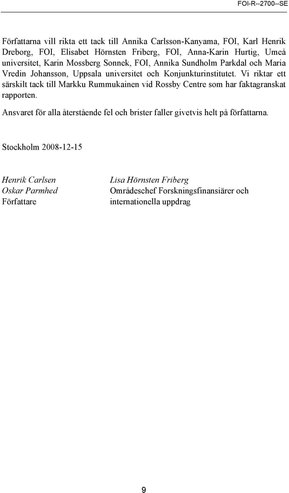 Vi riktar ett särskilt tack till Markku Rummukainen vid Rossby Centre som har faktagranskat rapporten.