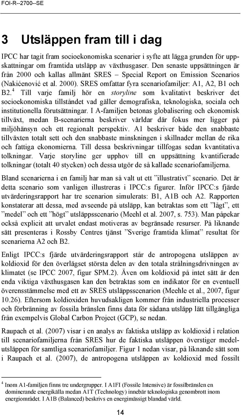 4 Till varje familj hör en storyline som kvalitativt beskriver det socioekonomiska tillståndet vad gäller demografiska, teknologiska, sociala och institutionella förutsättningar.