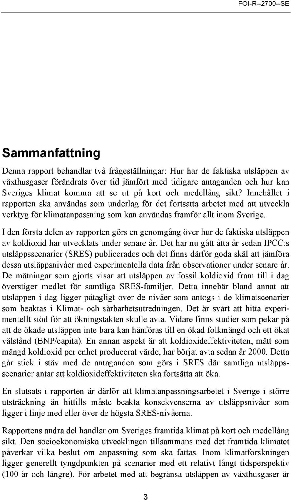 I den första delen av rapporten görs en genomgång över hur de faktiska utsläppen av koldioxid har utvecklats under senare år.