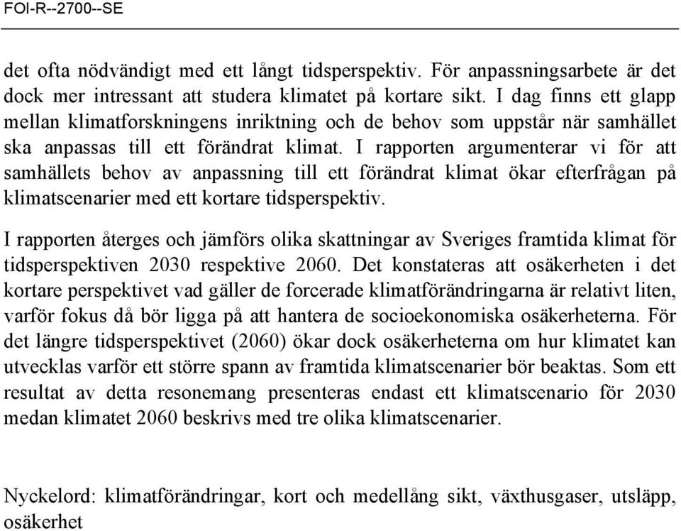 I rapporten argumenterar vi för att samhällets behov av anpassning till ett förändrat klimat ökar efterfrågan på klimatscenarier med ett kortare tidsperspektiv.