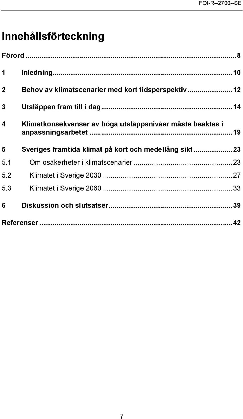 ..14 4 Klimatkonsekvenser av höga utsläppsnivåer måste beaktas i anpassningsarbetet.