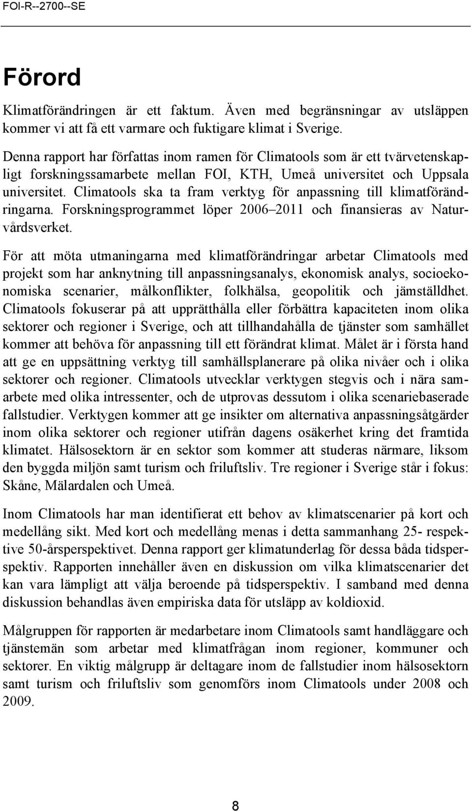 Climatools ska ta fram verktyg för anpassning till klimatförändringarna. Forskningsprogrammet löper 2006 2011 och finansieras av Naturvårdsverket.