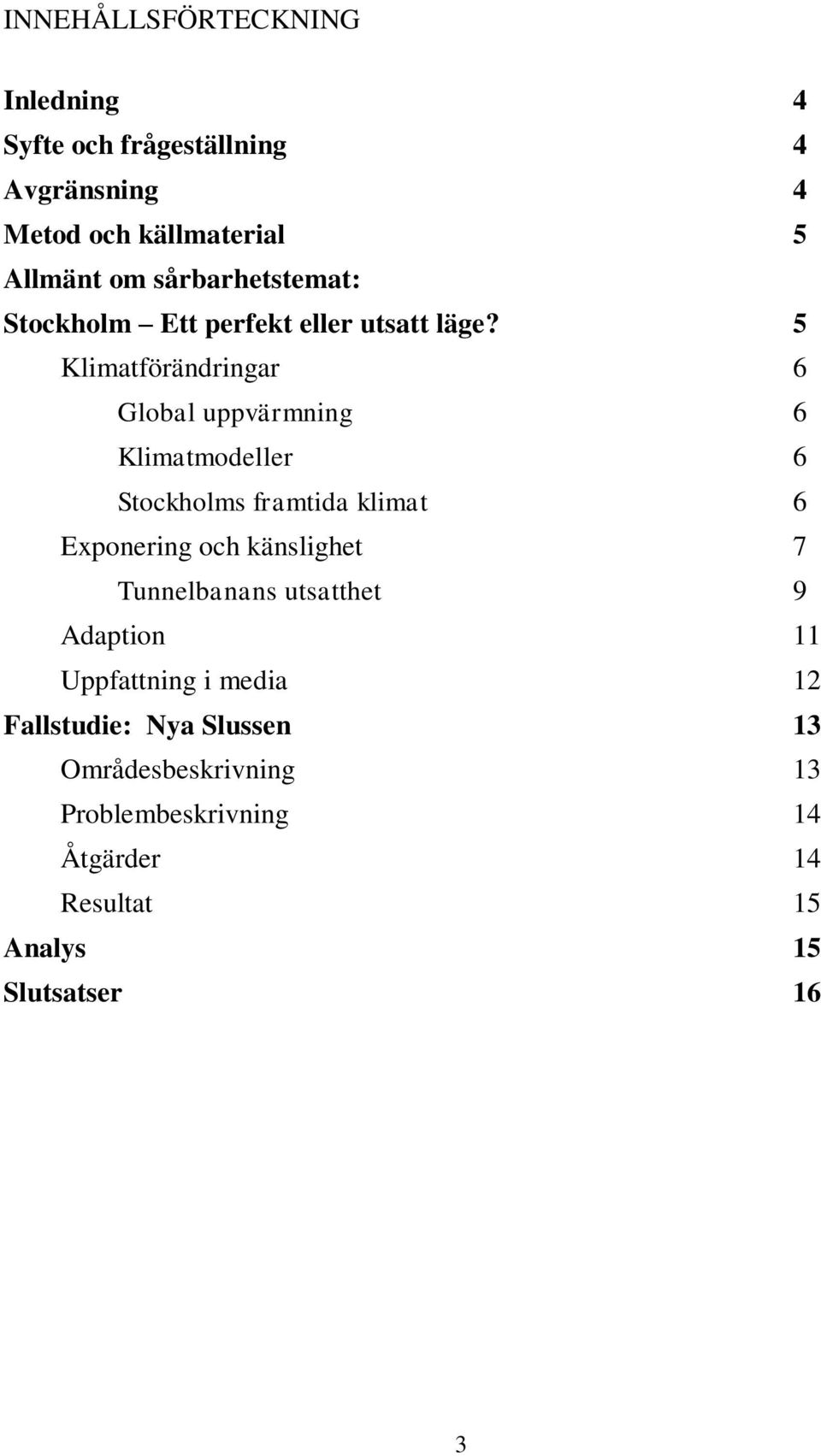 5 Klimatförändringar 6 Global uppvärmning 6 Klimatmodeller 6 Stockholms framtida klimat 6 Exponering och känslighet