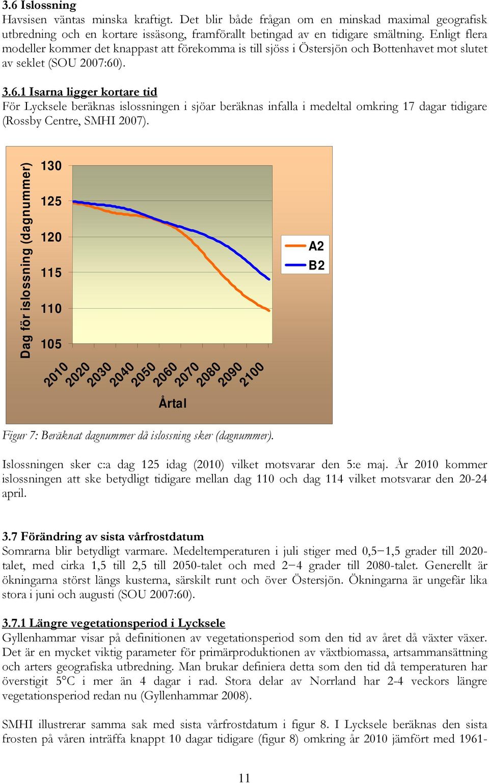 ). 3.6.1 Isarna ligger kortare tid För Lycksele beräknas islossningen i sjöar beräknas infalla i medeltal omkring 17 dagar tidigare (Rossby Centre, SMHI 2007).