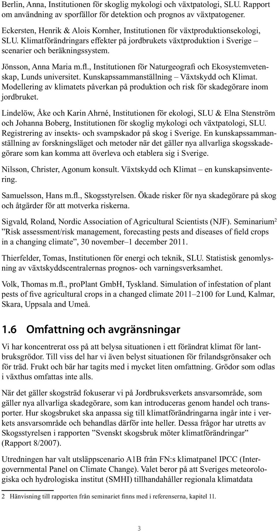 Jönsson, Anna Maria m.fl., Institutionen för Naturgeografi och Ekosystemvetenskap, Lunds universitet. Kunskapssammanställning Växtskydd och Klimat.