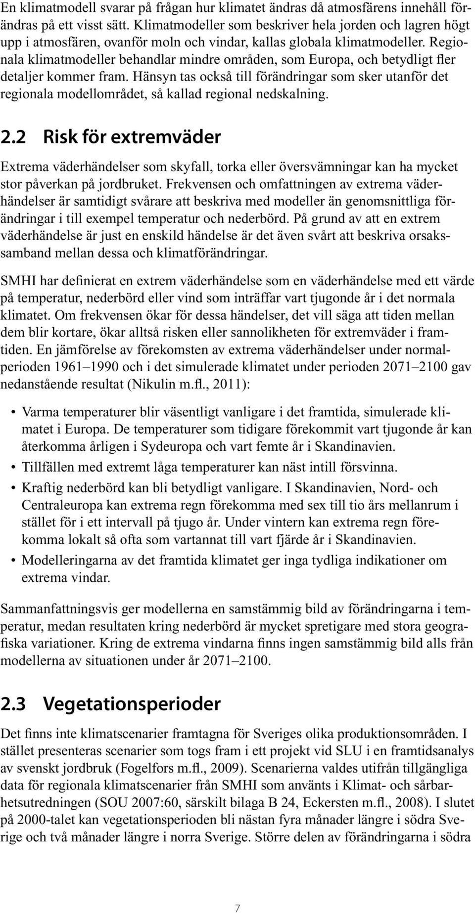 Regionala klimatmodeller behandlar mindre områden, som Europa, och betydligt fler detaljer kommer fram.