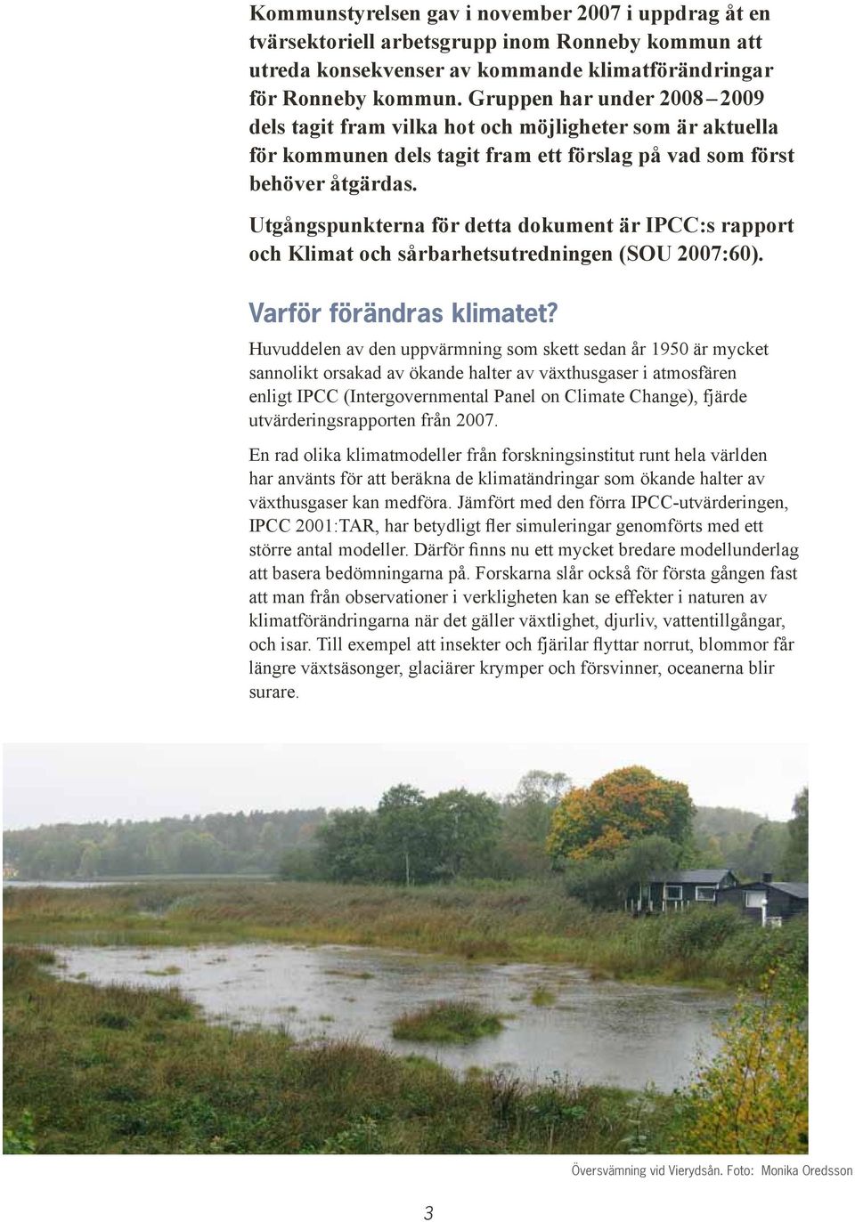 Utgångspunkterna för detta dokument är IPCC:s rapport och Klimat och sårbarhetsutredningen (SOU 2007:60). Varför förändras klimatet?