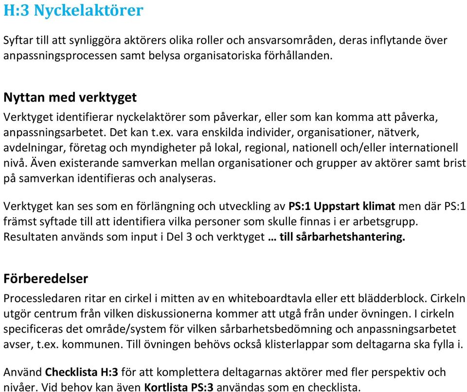 vara enskilda individer, organisationer, nätverk, avdelningar, företag och myndigheter på lokal, regional, nationell och/eller internationell nivå.