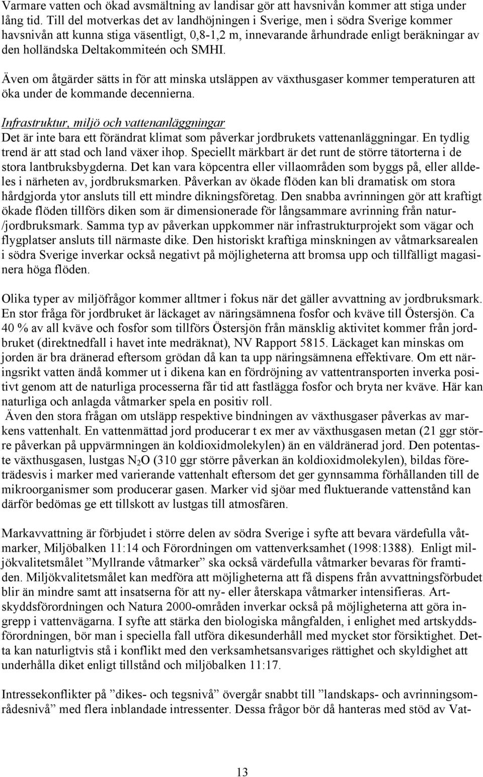 Deltakommiteén och SMHI. Även om åtgärder sätts in för att minska utsläppen av växthusgaser kommer temperaturen att öka under de kommande decennierna.