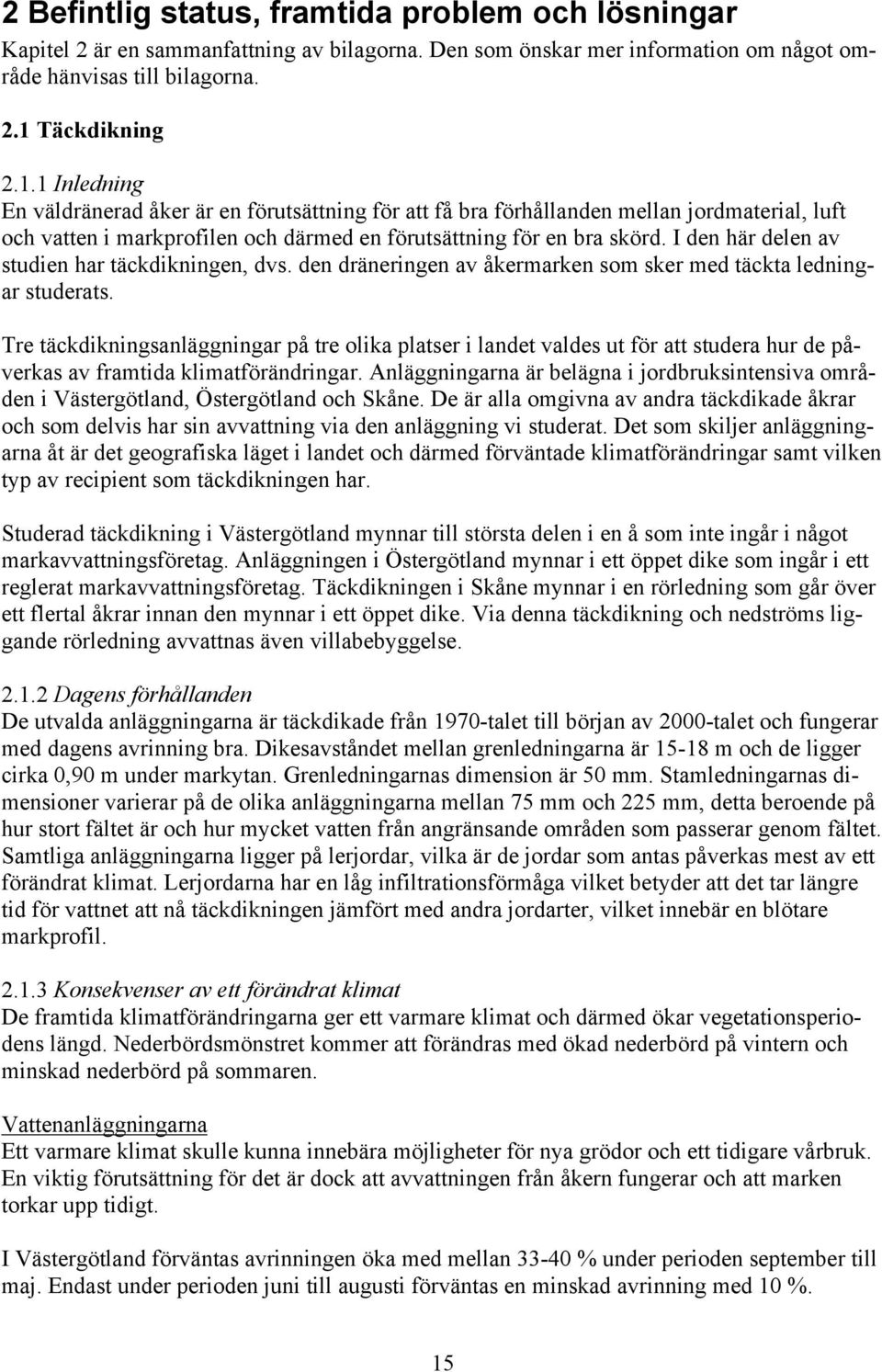 I den här delen av studien har täckdikningen, dvs. den dräneringen av åkermarken som sker med täckta ledningar studerats.