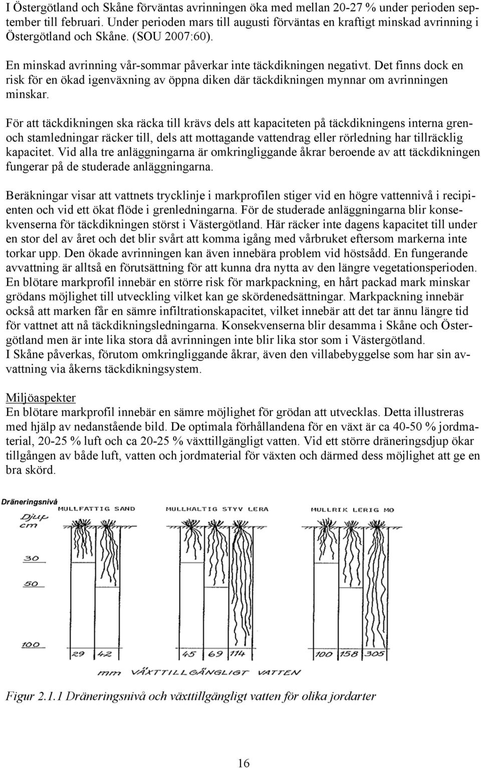 Det finns dock en risk för en ökad igenväxning av öppna diken där täckdikningen mynnar om avrinningen minskar.