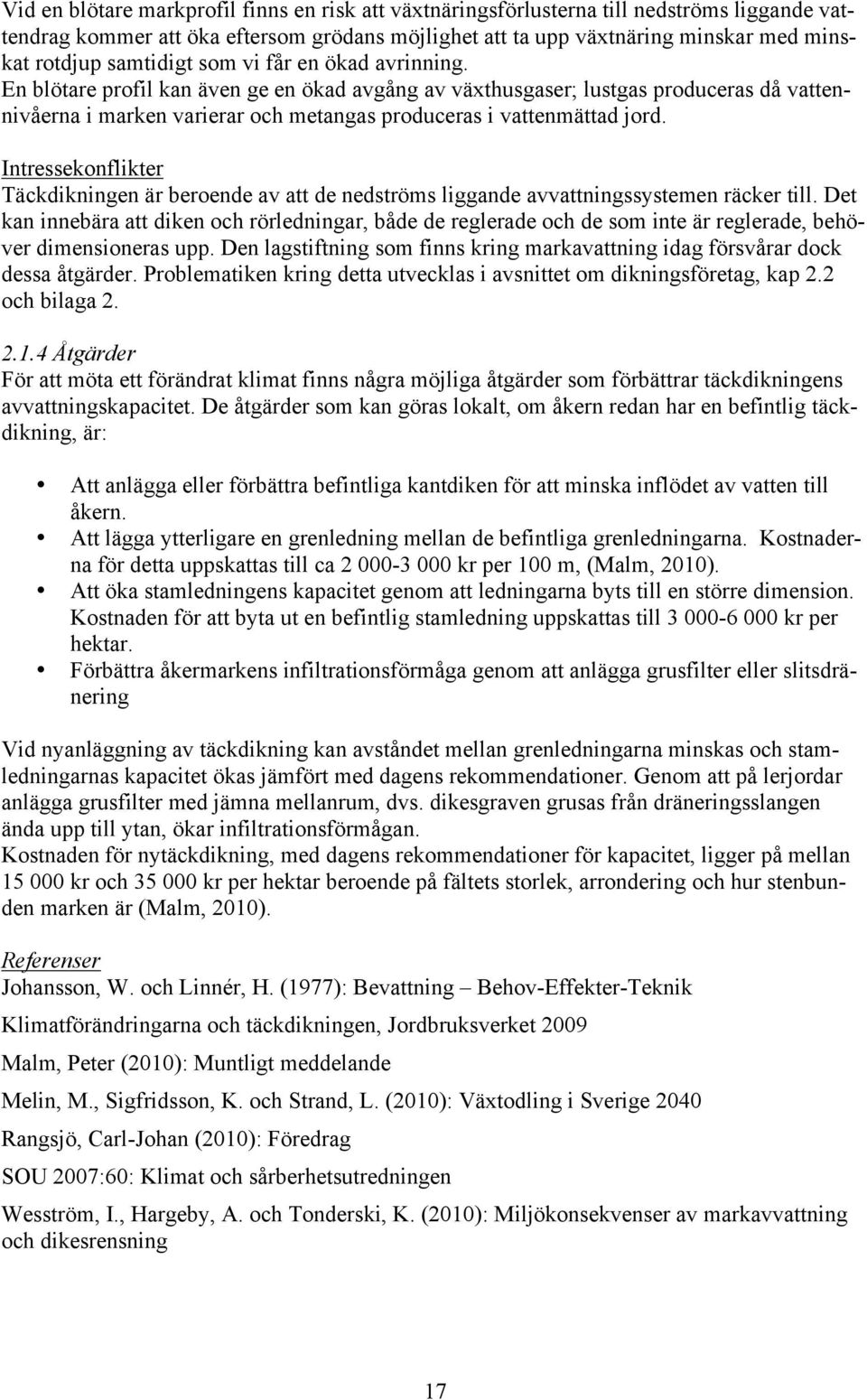 En blötare profil kan även ge en ökad avgång av växthusgaser; lustgas produceras då vattennivåerna i marken varierar och metangas produceras i vattenmättad jord.