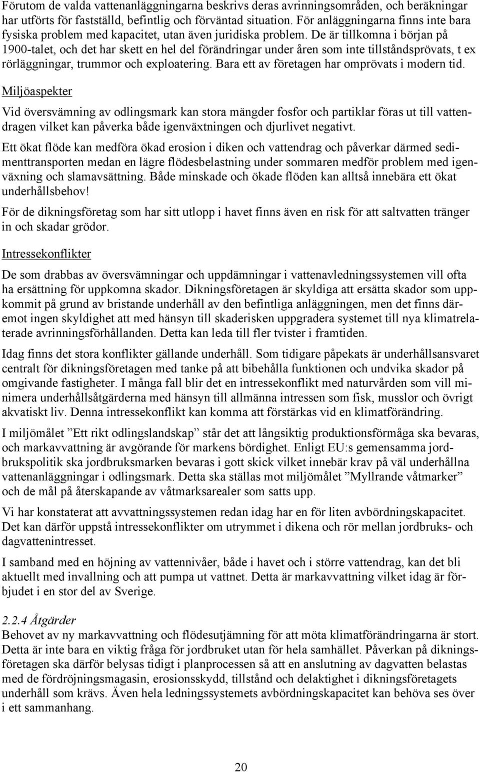 De är tillkomna i början på 1900-talet, och det har skett en hel del förändringar under åren som inte tillståndsprövats, t ex rörläggningar, trummor och exploatering.