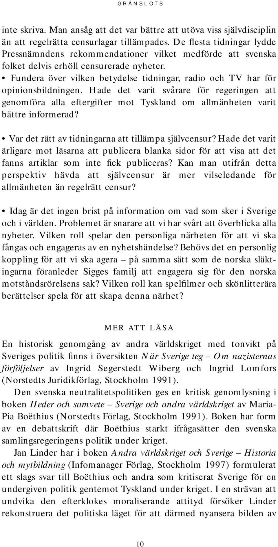 Fundera över vilken betydelse tidningar, radio och TV har för opinionsbildningen.