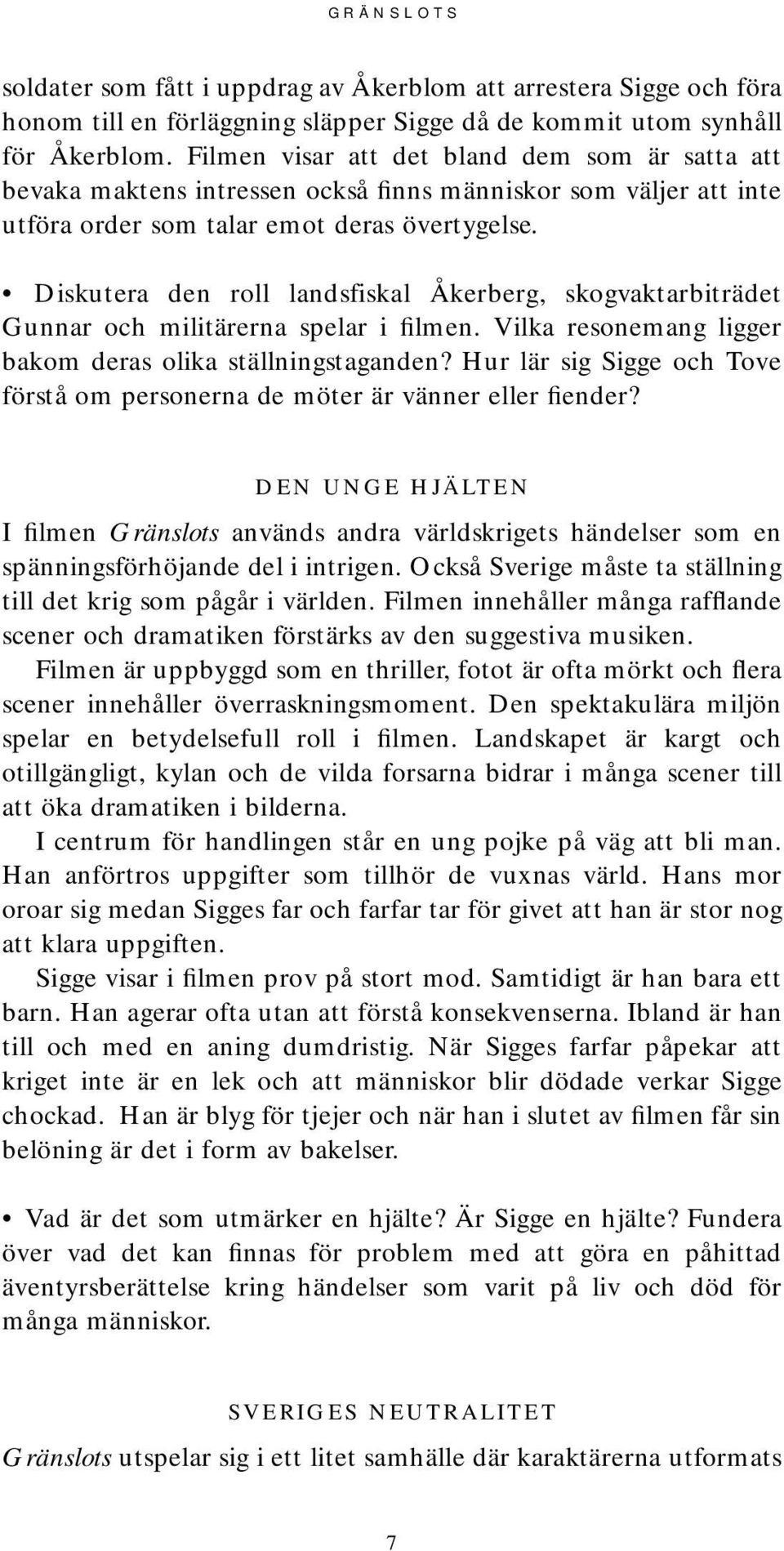 Diskutera den roll landsfiskal Åkerberg, skogvaktarbiträdet Gunnar och militärerna spelar i filmen. Vilka resonemang ligger bakom deras olika ställningstaganden?