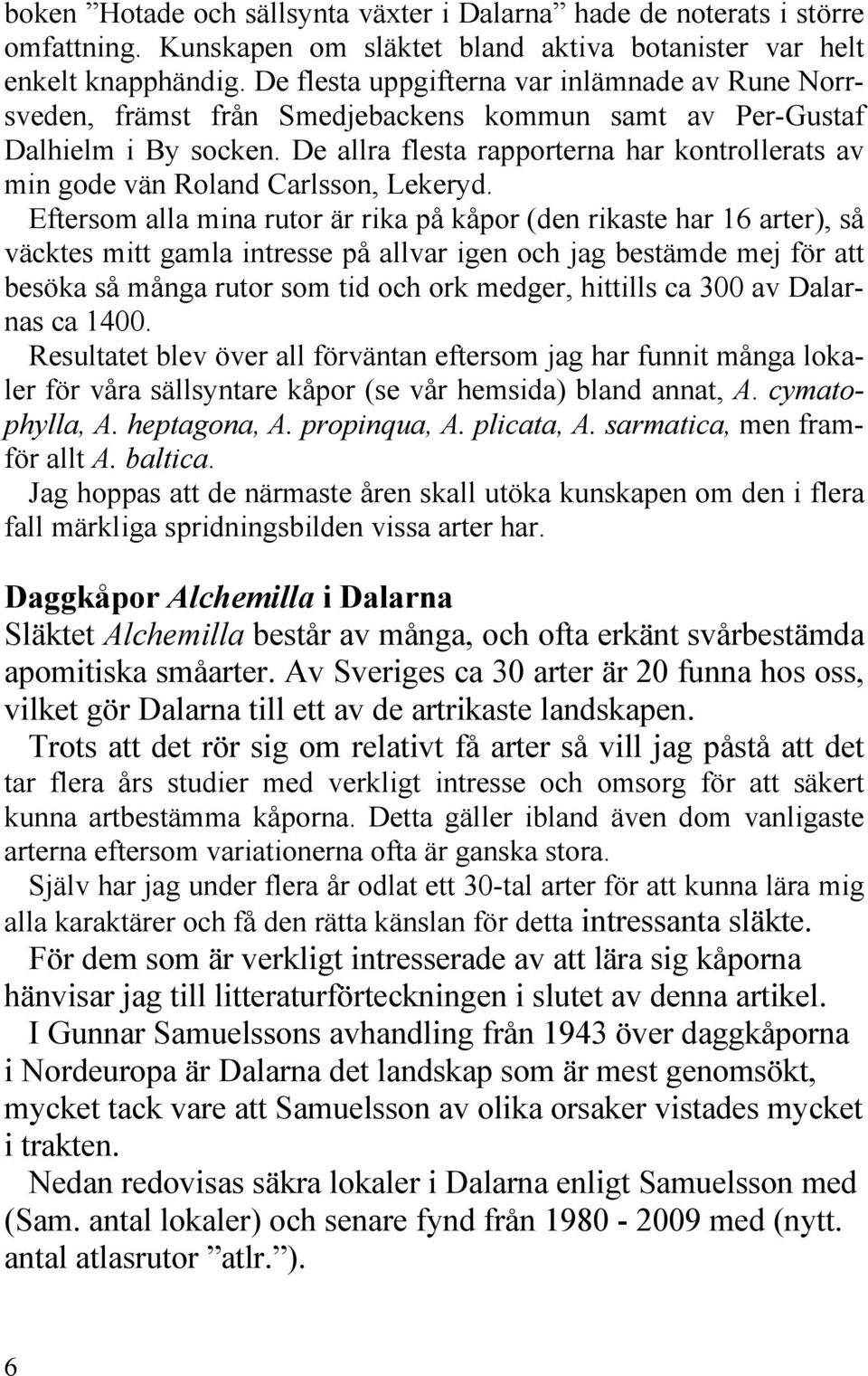 De allra flesta rapporterna har kontrollerats av min gode vän Roland Carlsson, Lekeryd.