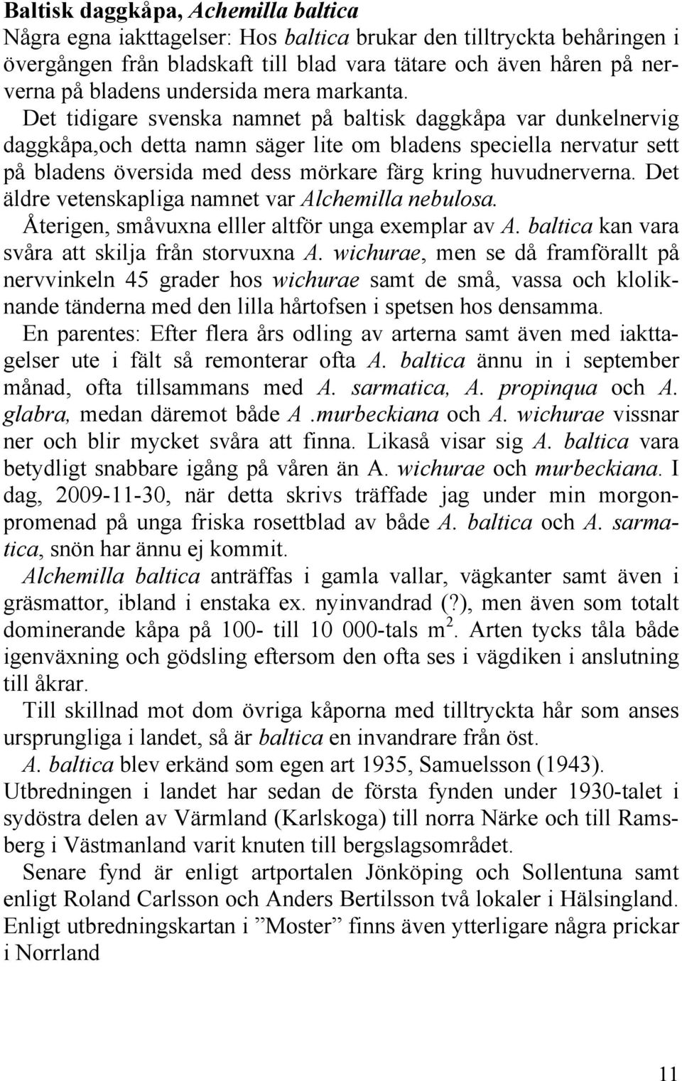 Det tidigare svenska namnet på baltisk daggkåpa var dunkelnervig daggkåpa,och detta namn säger lite om bladens speciella nervatur sett på bladens översida med dess mörkare färg kring huvudnerverna.