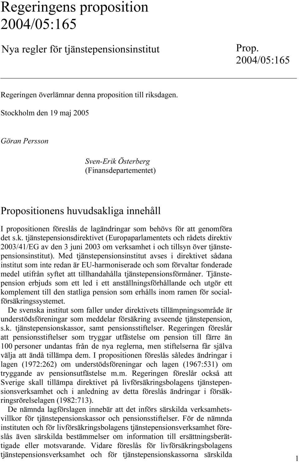 Med tjänstepensionsinstitut avses i direktivet sådana institut som inte redan är EU-harmoniserade och som förvaltar fonderade medel utifrån syftet att tillhandahålla tjänstepensionsförmåner.