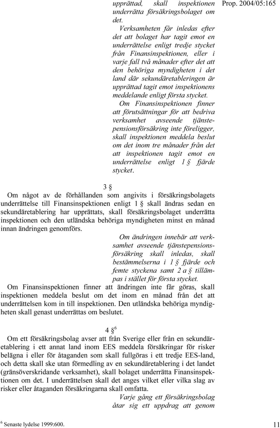 det land där sekundäretableringen är upprättad tagit emot inspektionens meddelande enligt första stycket.