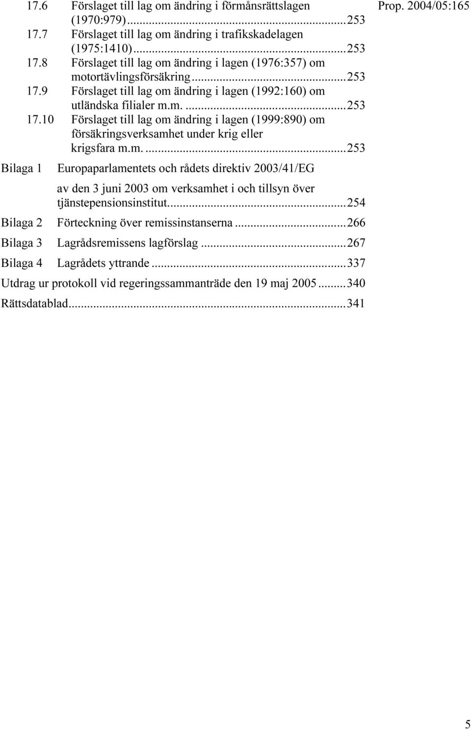 m....253 Europaparlamentets och rådets direktiv 2003/41/EG av den 3 juni 2003 om verksamhet i och tillsyn över tjänstepensionsinstitut...254 Bilaga 2 Förteckning över remissinstanserna.