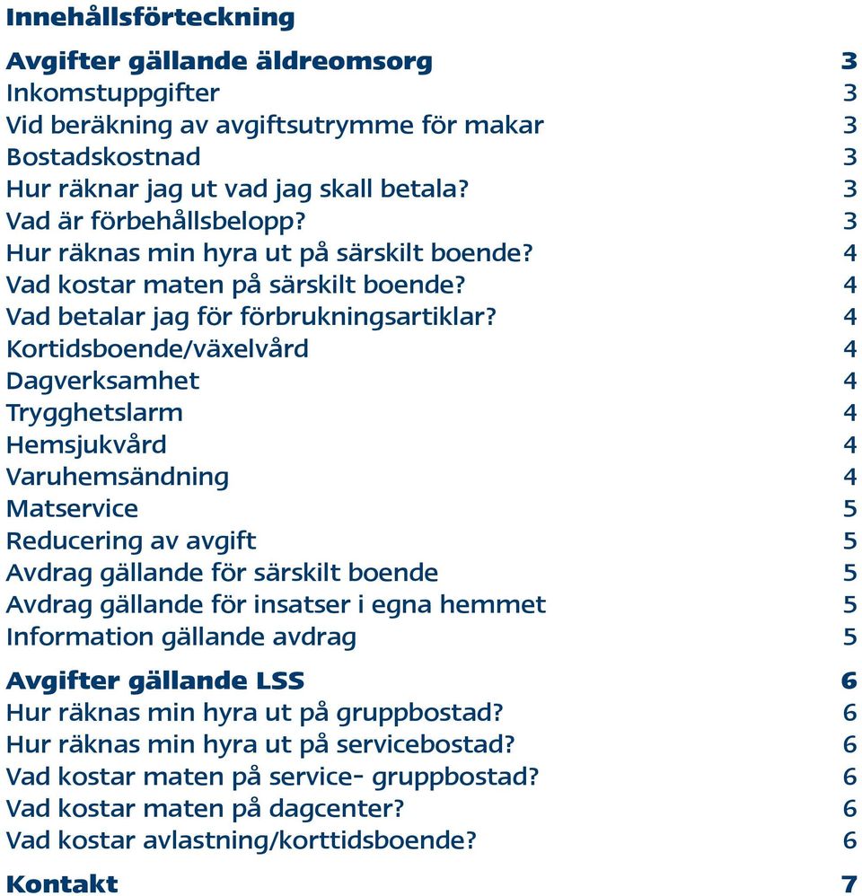 4 Kortidsboende/växelvård 4 Dagverksamhet 4 Trygghetslarm 4 Hemsjukvård 4 Varuhemsändning 4 Matservice 5 Reducering av avgift 5 Avdrag gällande för särskilt boende 5 Avdrag gällande för insatser i