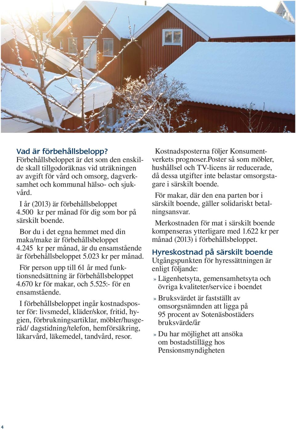 245 kr per månad, är du ensamstående är förbehållsbeloppet 5.023 kr per månad. För person upp till 61 år med funktionsnedsättning är förbehållsbeloppet 4.670 kr för makar, och 5.