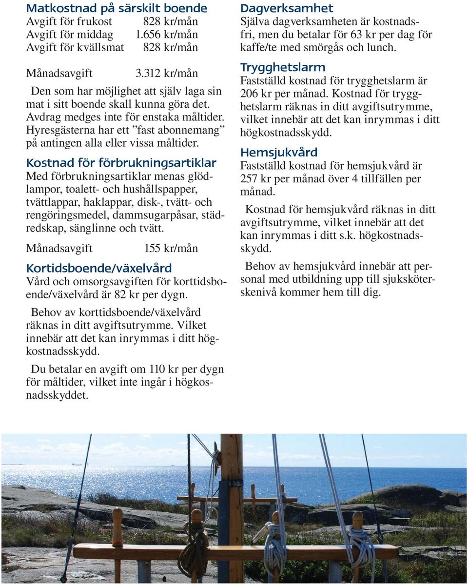 Hyresgästerna har ett fast abonnemang på antingen alla eller vissa måltider.
