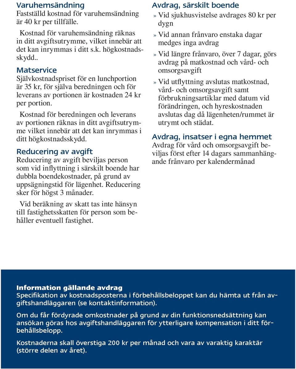 Kostnad för beredningen och leverans av portionen räknas in ditt avgiftsutrymme vilket innebär att det kan inrymmas i ditt högkostnadsskydd.