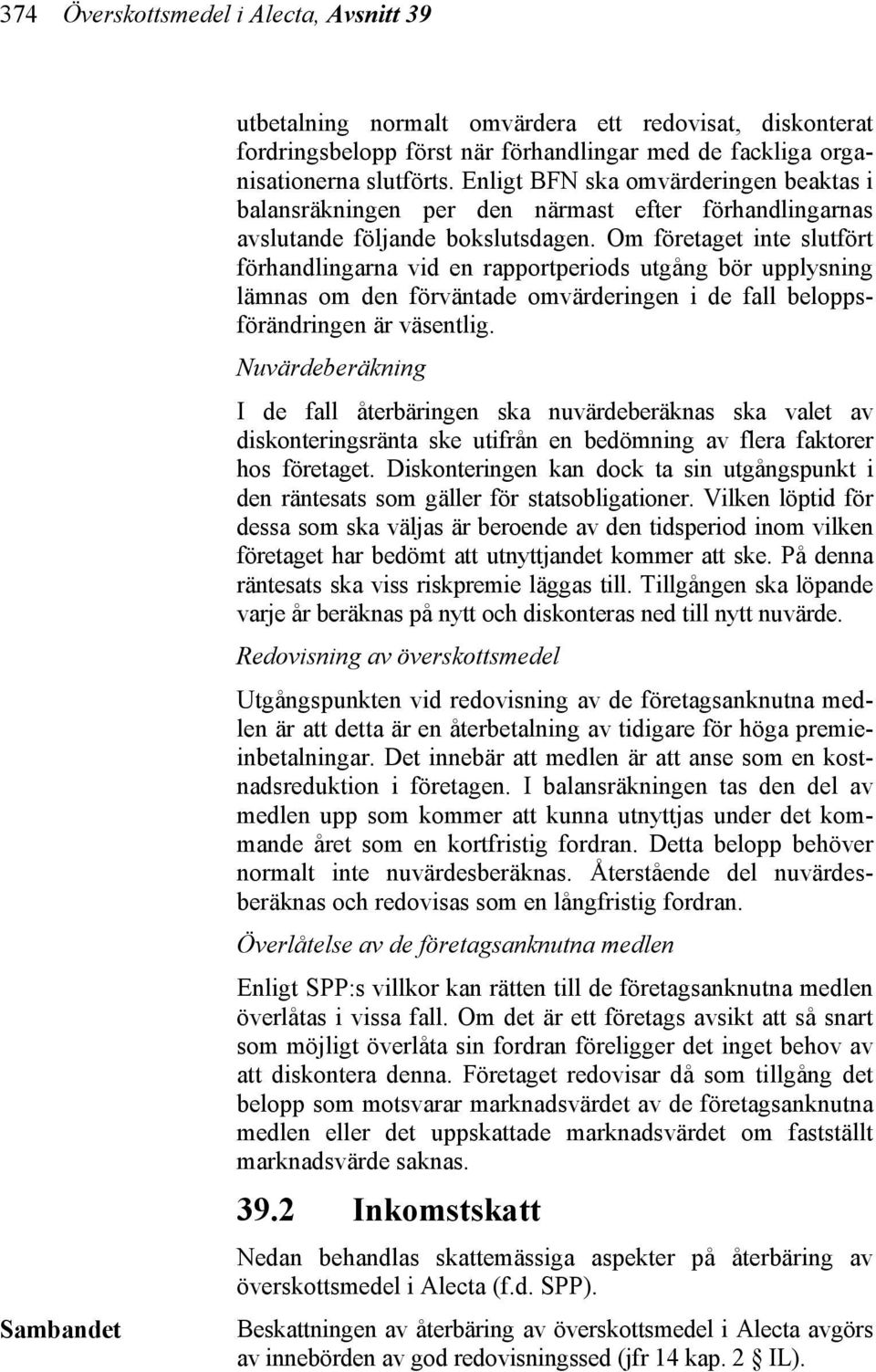 Om företaget inte slutfört förhandlingarna vid en rapportperiods utgång bör upplysning lämnas om den förväntade omvärderingen i de fall beloppsförändringen är väsentlig.