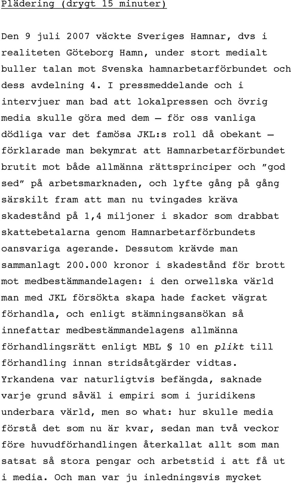 Hamnarbetarförbundet brutit mot både allmänna rättsprinciper och god sed på arbetsmarknaden, och lyfte gång på gång särskilt fram att man nu tvingades kräva skadestånd på 1,4 miljoner i skador som