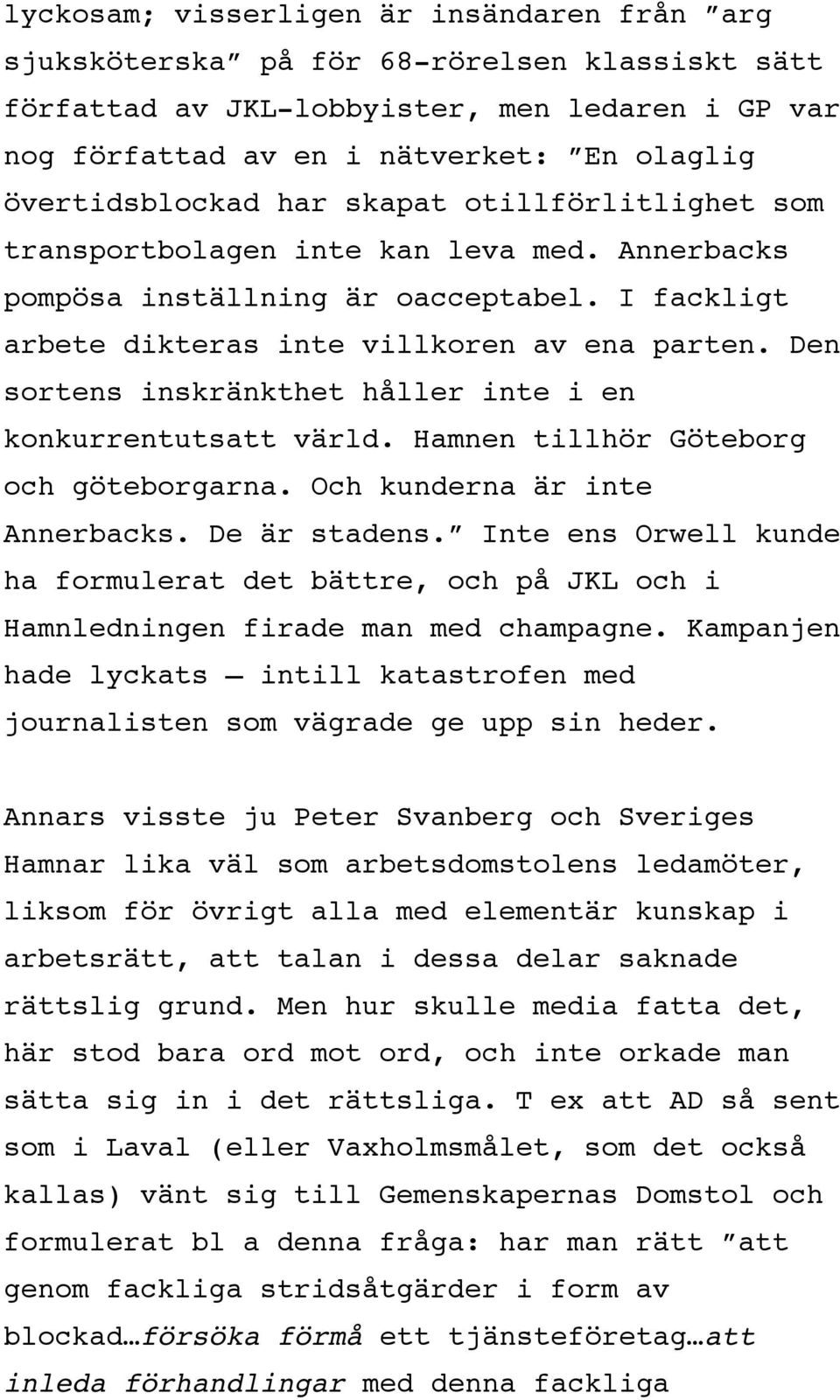 Den sortens inskränkthet håller inte i en konkurrentutsatt värld. Hamnen tillhör Göteborg och göteborgarna. Och kunderna är inte Annerbacks. De är stadens.