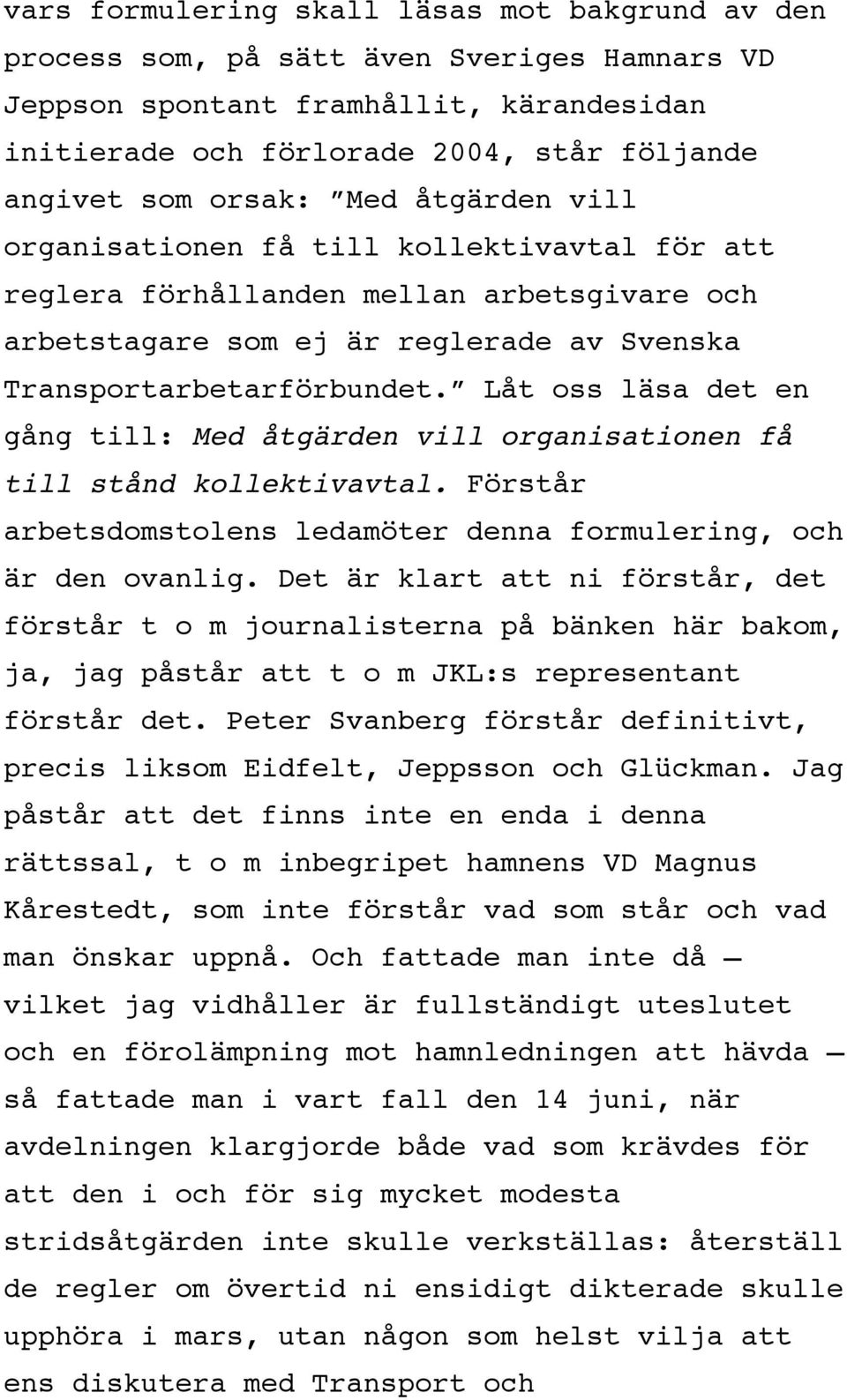 Låt oss läsa det en gång till: Med åtgärden vill organisationen få till stånd kollektivavtal. Förstår arbetsdomstolens ledamöter denna formulering, och är den ovanlig.