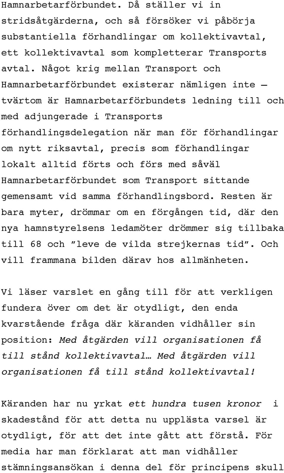 förhandlingar om nytt riksavtal, precis som förhandlingar lokalt alltid förts och förs med såväl Hamnarbetarförbundet som Transport sittande gemensamt vid samma förhandlingsbord.