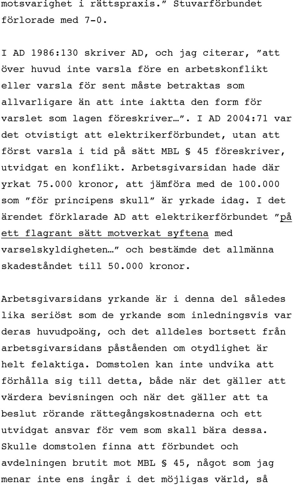 föreskriver. I AD 2004:71 var det otvistigt att elektrikerförbundet, utan att först varsla i tid på sätt MBL 45 föreskriver, utvidgat en konflikt. Arbetsgivarsidan hade där yrkat 75.