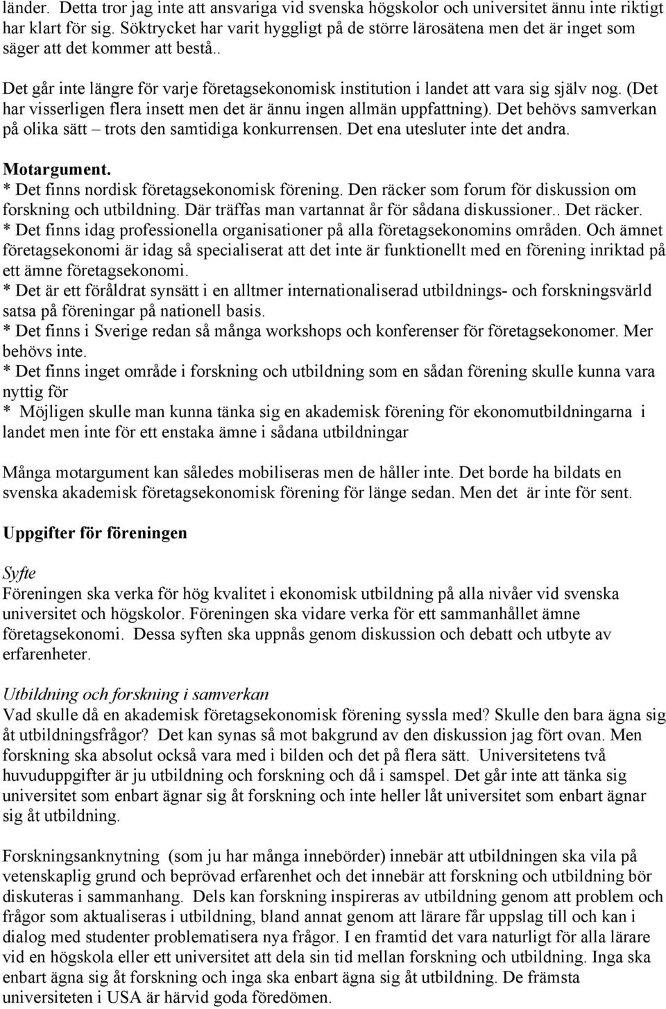 (Det har visserligen flera insett men det är ännu ingen allmän uppfattning). Det behövs samverkan på olika sätt trots den samtidiga konkurrensen. Det ena utesluter inte det andra. Motargument.