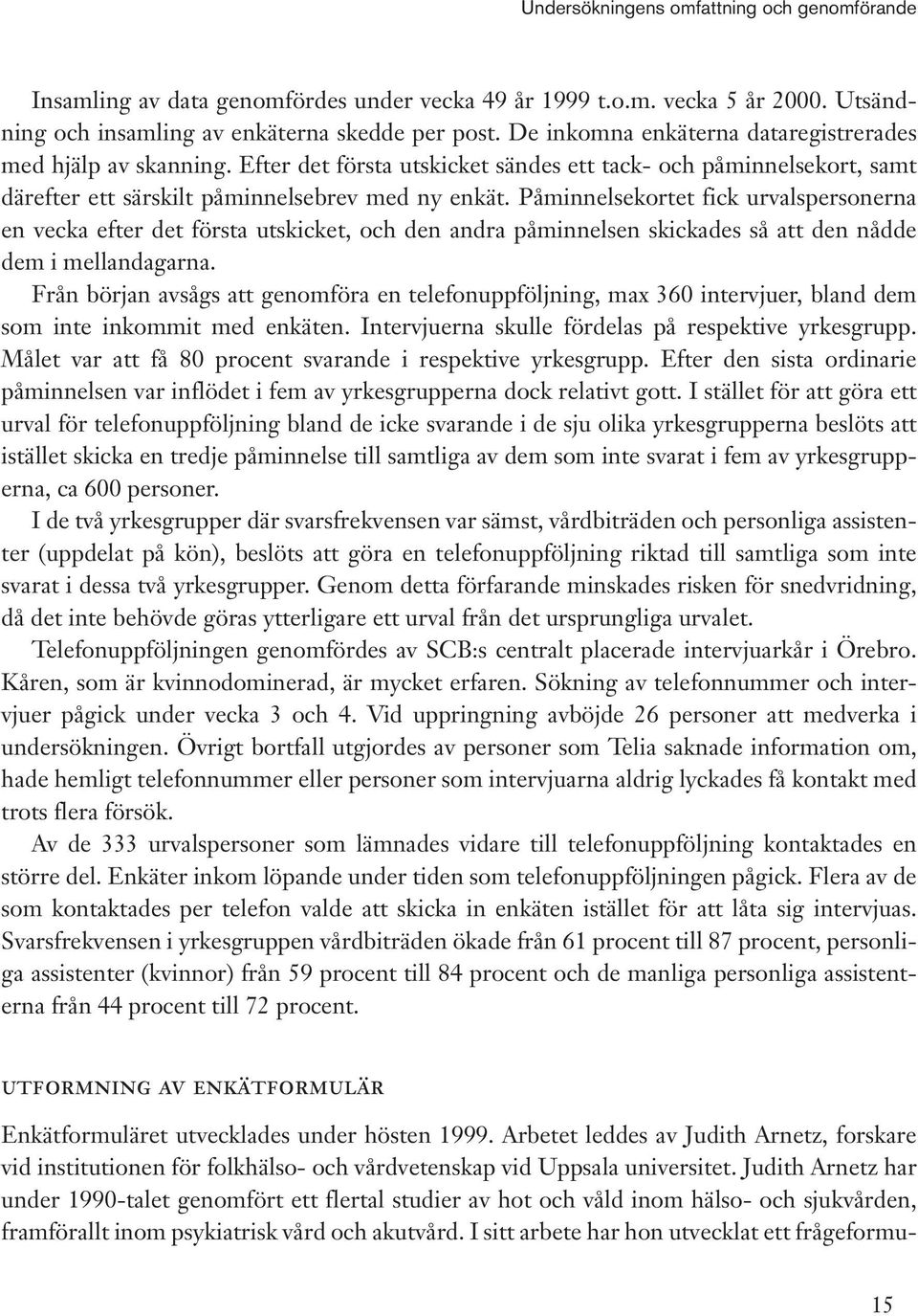 Påminnelsekortet fick urvalspersonerna en vecka efter det första utskicket, och den andra påminnelsen skickades så att den nådde dem i mellandagarna.