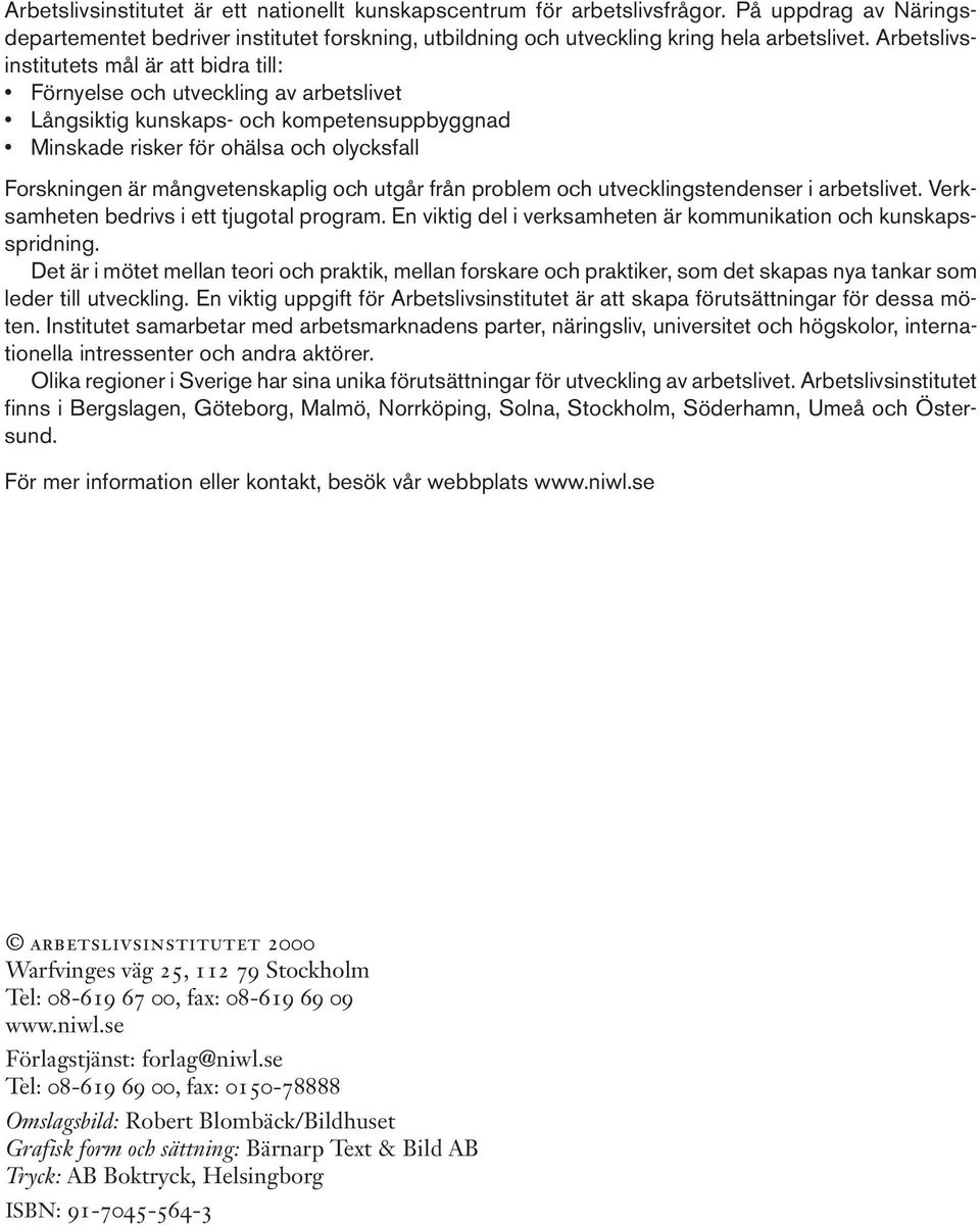 mångvetenskaplig och utgår från problem och utvecklingstendenser i arbetslivet. Verksamheten bedrivs i ett tjugotal program. En viktig del i verksamheten är kommunikation och kunskapsspridning.