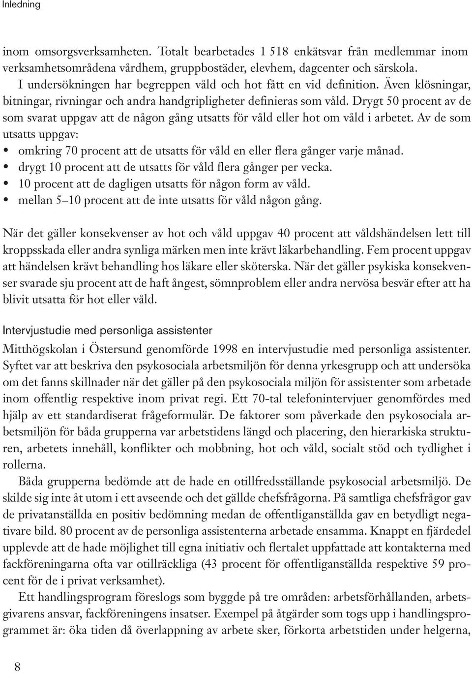 Drygt 50 procent av de som svarat uppgav att de någon gång utsatts för våld eller hot om våld i arbetet.