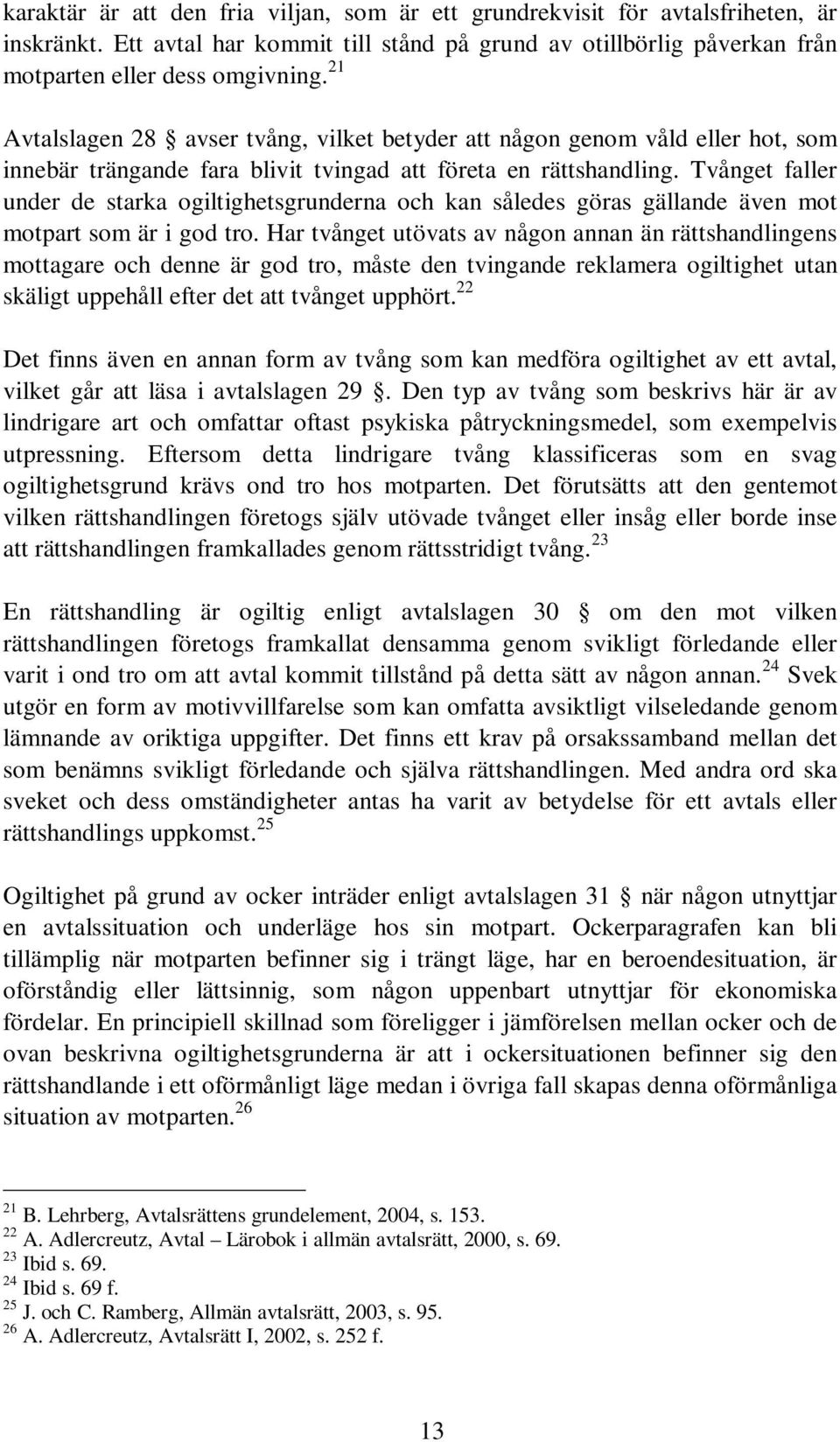 Tvånget faller under de starka ogiltighetsgrunderna och kan således göras gällande även mot motpart som är i god tro.