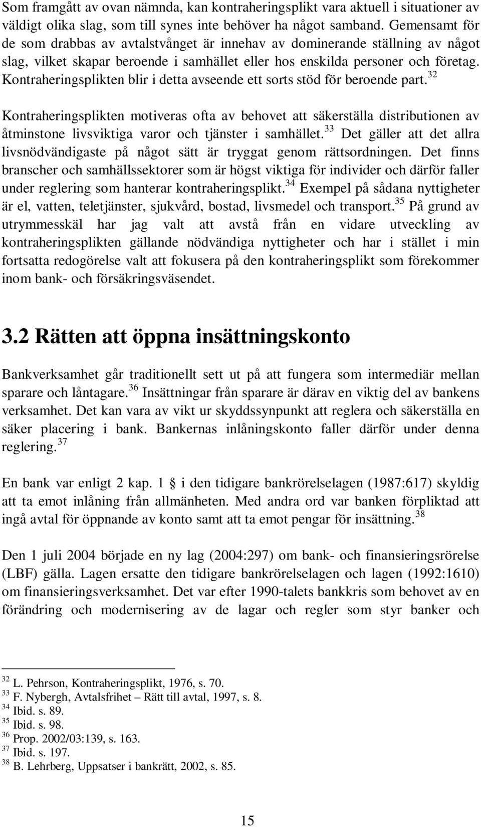 Kontraheringsplikten blir i detta avseende ett sorts stöd för beroende part.