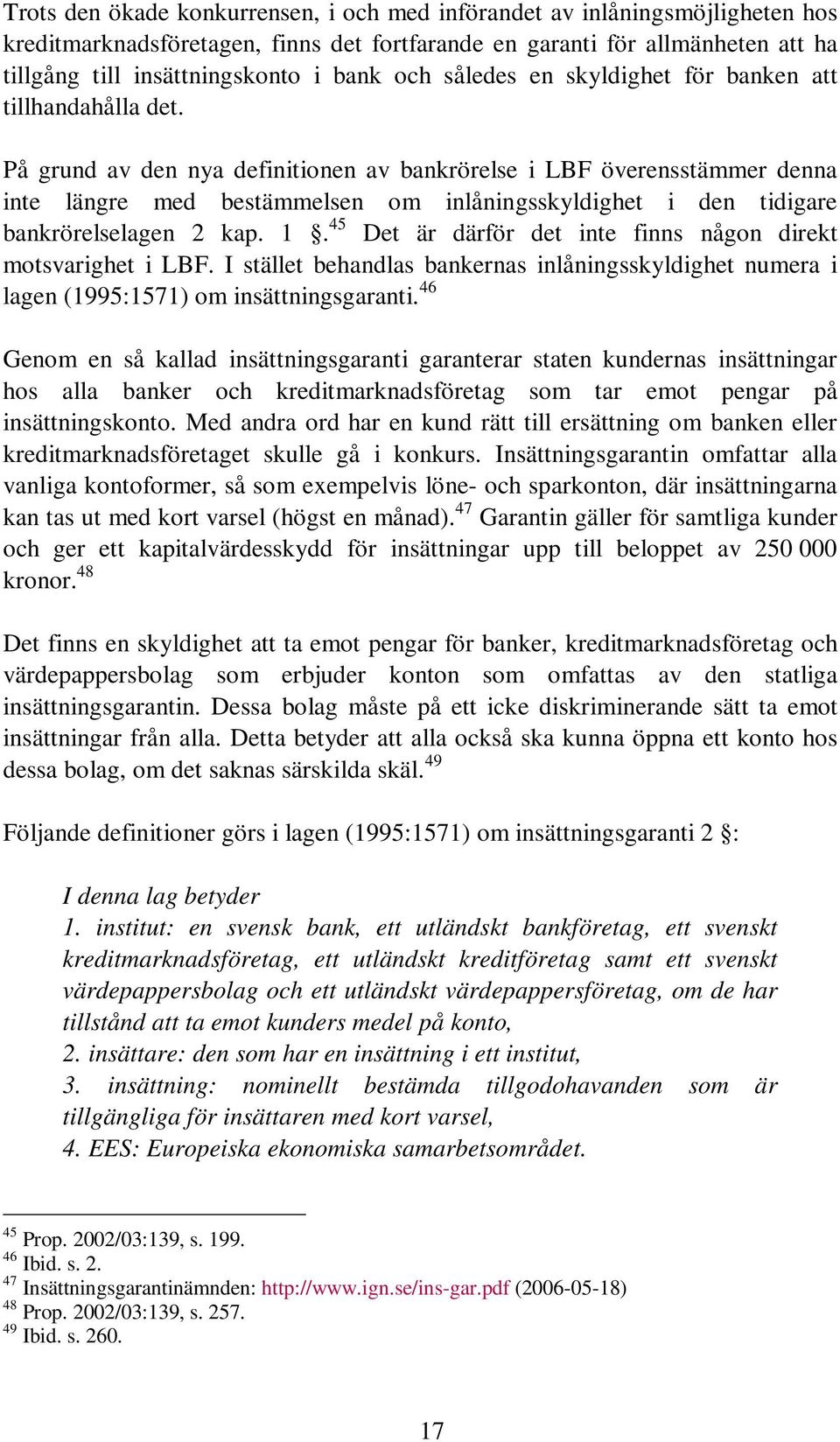 På grund av den nya definitionen av bankrörelse i LBF överensstämmer denna inte längre med bestämmelsen om inlåningsskyldighet i den tidigare bankrörelselagen 2 kap. 1.