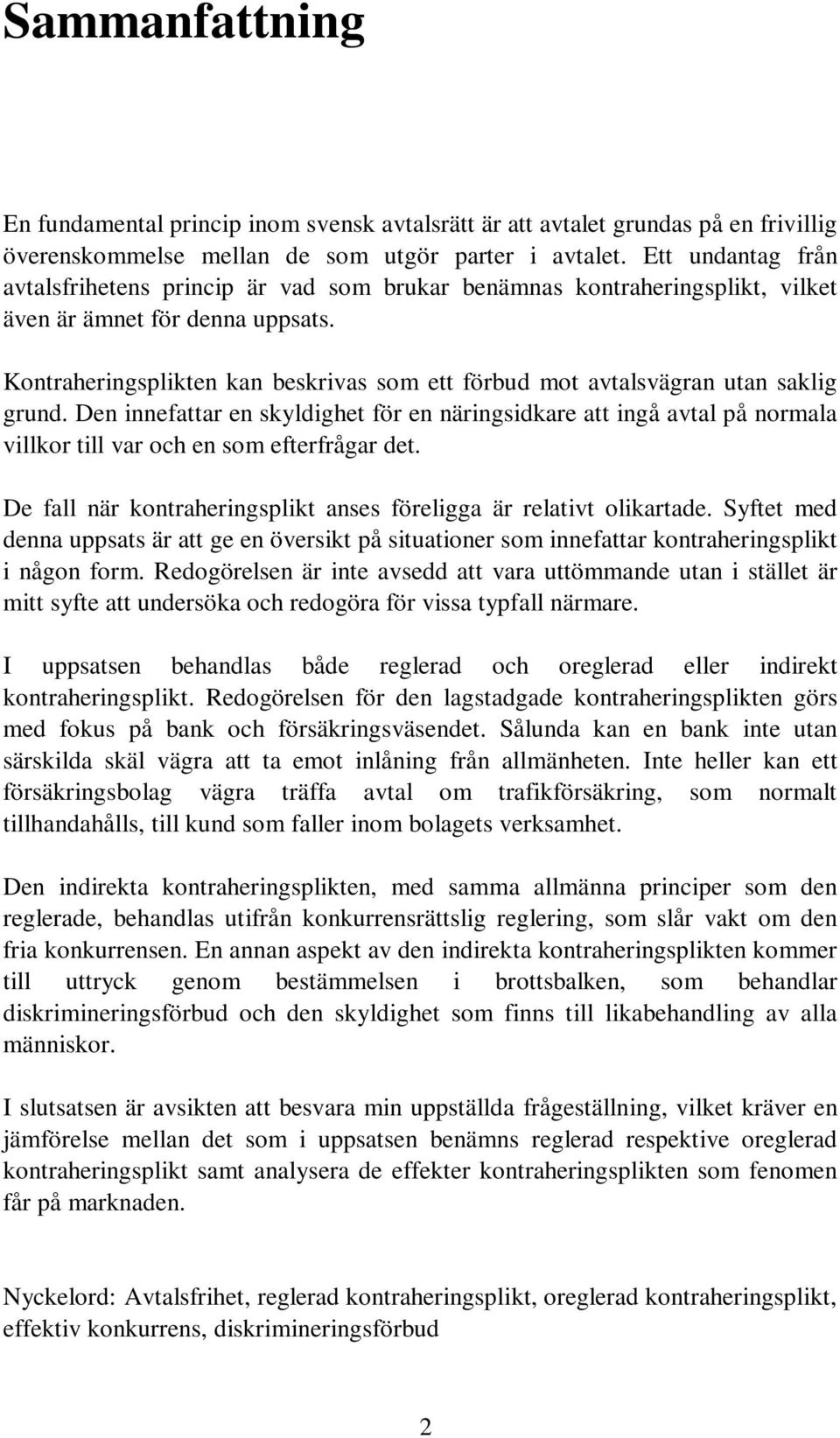 Kontraheringsplikten kan beskrivas som ett förbud mot avtalsvägran utan saklig grund.