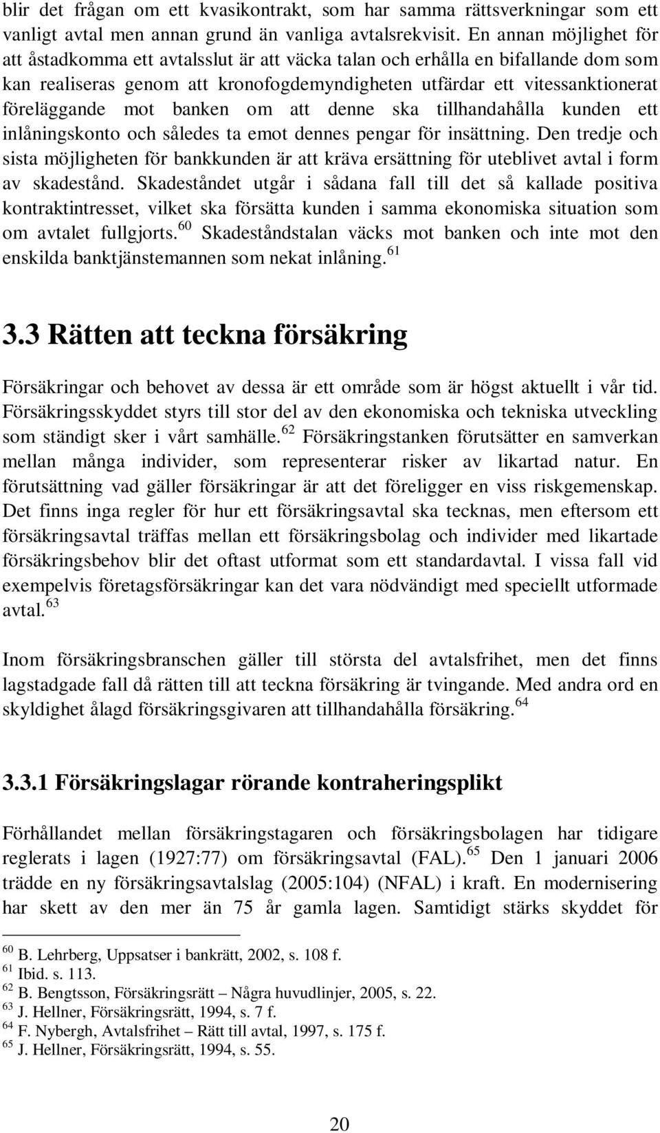 mot banken om att denne ska tillhandahålla kunden ett inlåningskonto och således ta emot dennes pengar för insättning.