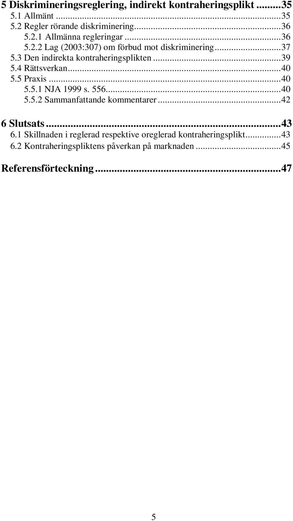 5 Praxis...40 5.5.1 NJA 1999 s. 556...40 5.5.2 Sammanfattande kommentarer...42 6 Slutsats...43 6.