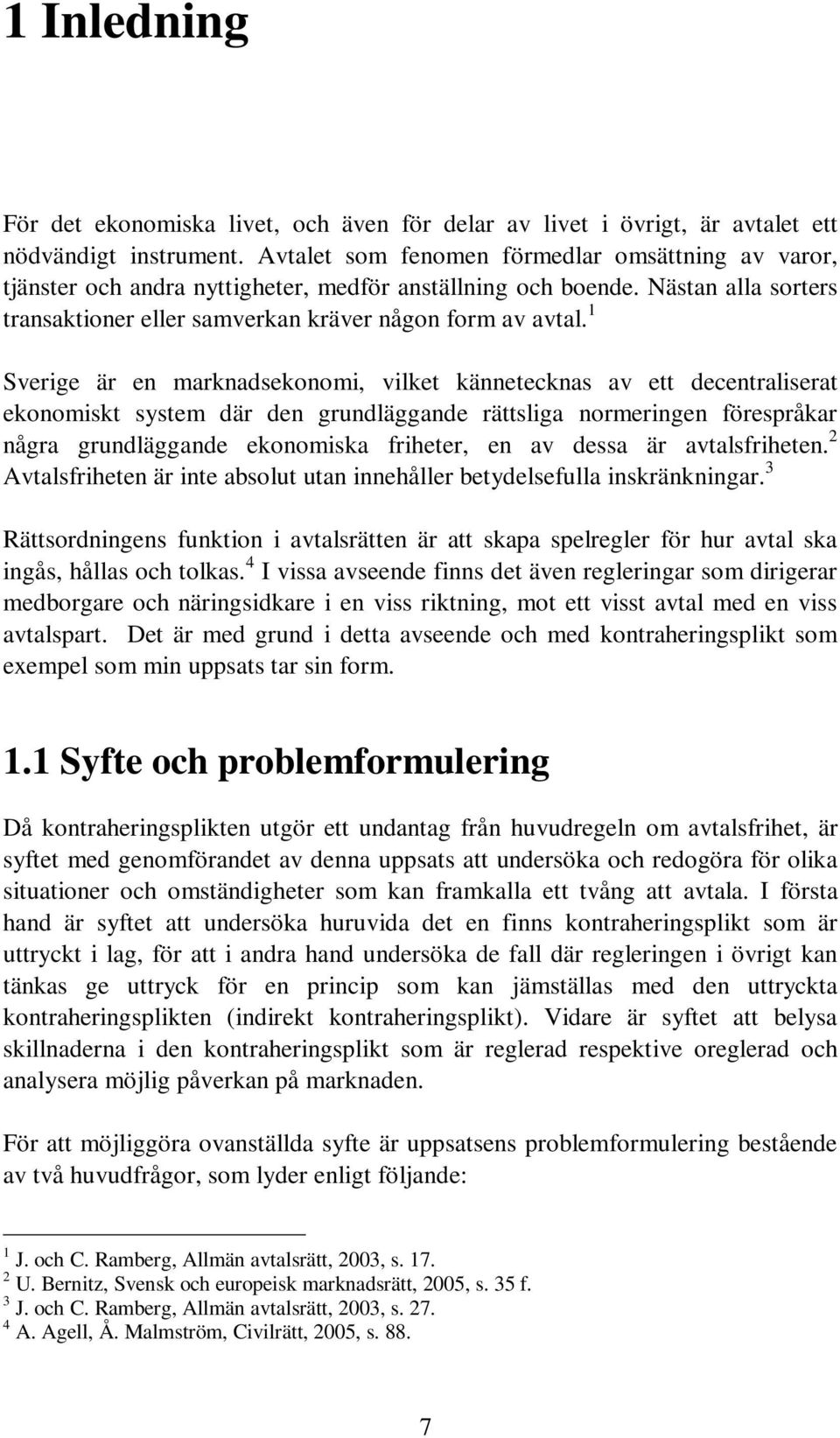 1 Sverige är en marknadsekonomi, vilket kännetecknas av ett decentraliserat ekonomiskt system där den grundläggande rättsliga normeringen förespråkar några grundläggande ekonomiska friheter, en av