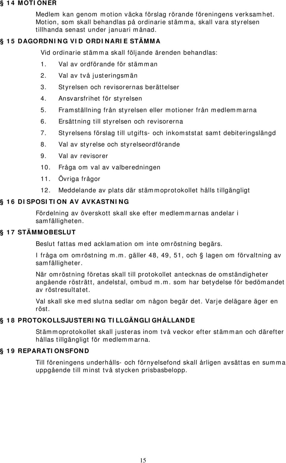 Ansvarsfrihet för styrelsen 5. Framställning från styrelsen eller motioner från medlemmarna 6. Ersättning till styrelsen och revisorerna 7.