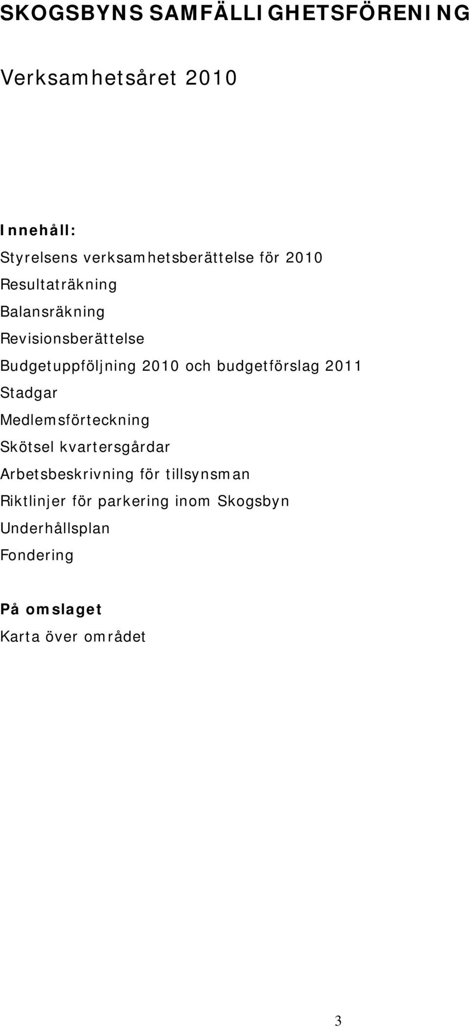 budgetförslag 2011 Stadgar Medlemsförteckning Skötsel kvartersgårdar Arbetsbeskrivning för