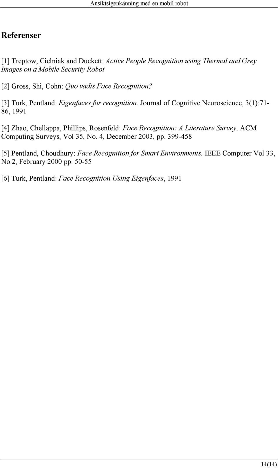 Journal of Cognitive Neuroscience, 3(1):71-86, 1991 [4] Zhao, Chellappa, Phillips, Rosenfeld: Face Recognition: A Literature Survey.