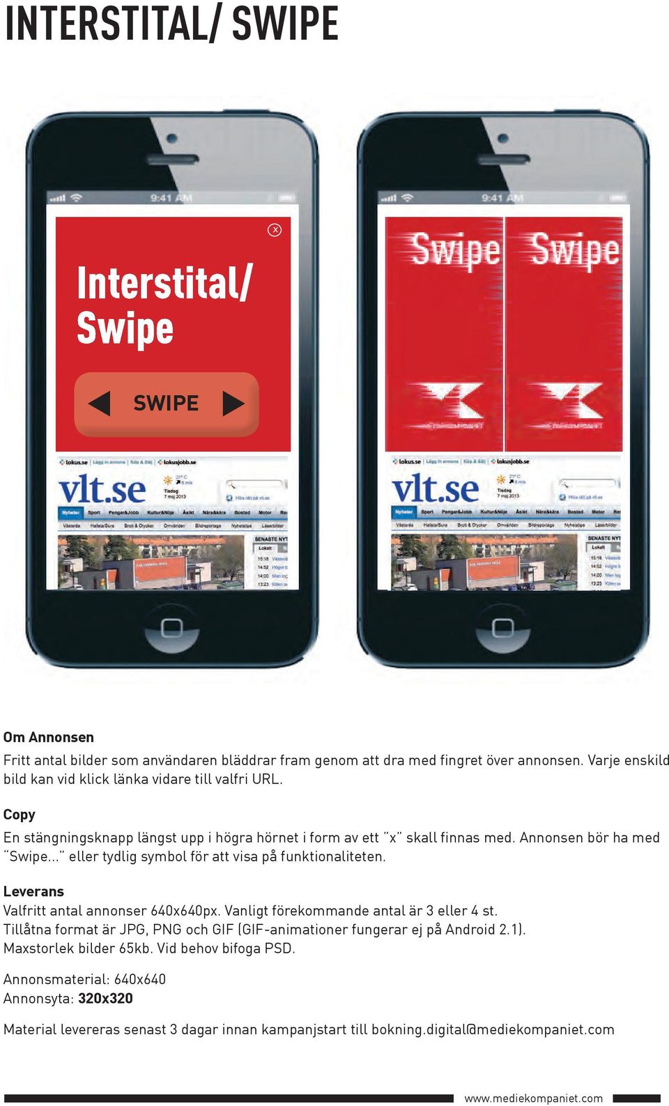 Annonsen bör ha med Swipe... eller tydlig symbol för att visa på funktionaliteten. Valfritt antal annonser 640640p.