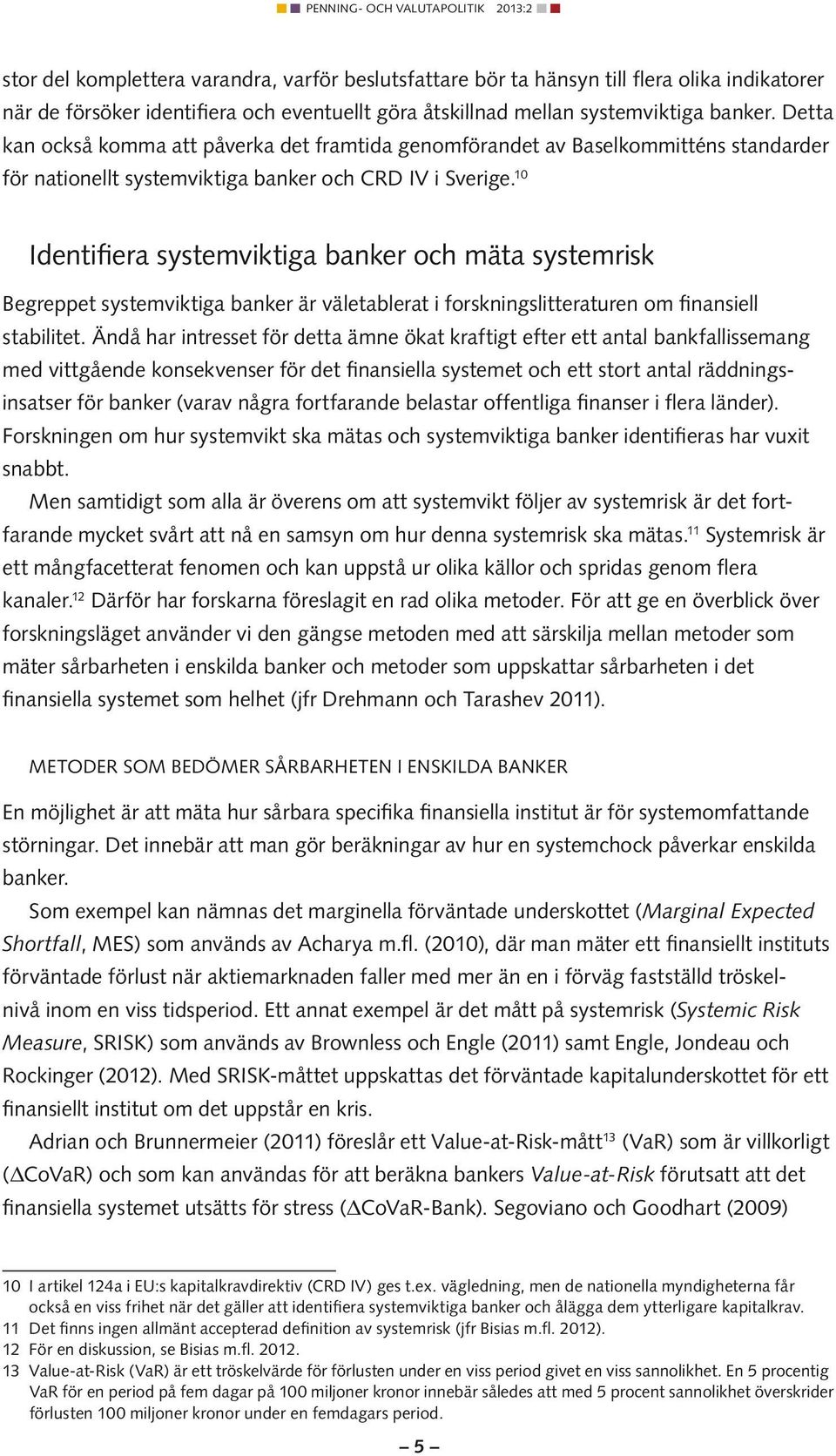 1 Identfera systemvktga banker och mäta systemrsk Begreppet systemvktga banker är väletablerat forsknngsltteraturen om fnansell stabltet.